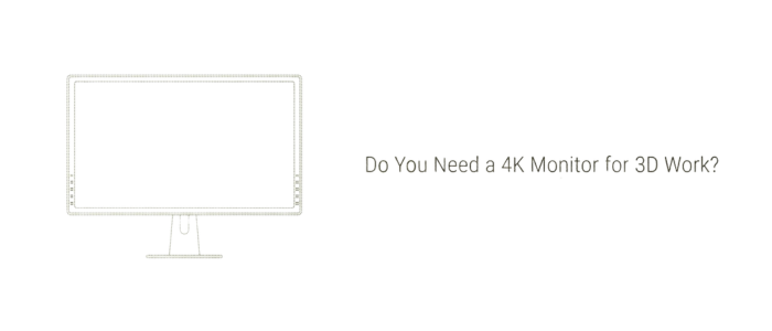 Do You Need a 4K Monitor for 3D Work?
